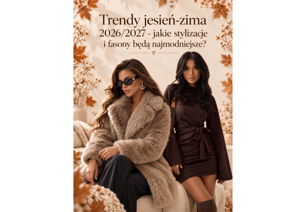 Trendy jesień-zima 2026/2027 - jakie stylizacje i fasony będą najmodniejsze?